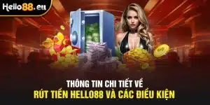 Các điều kiện và thông tin chi tiết về rút tiền tại Hello88